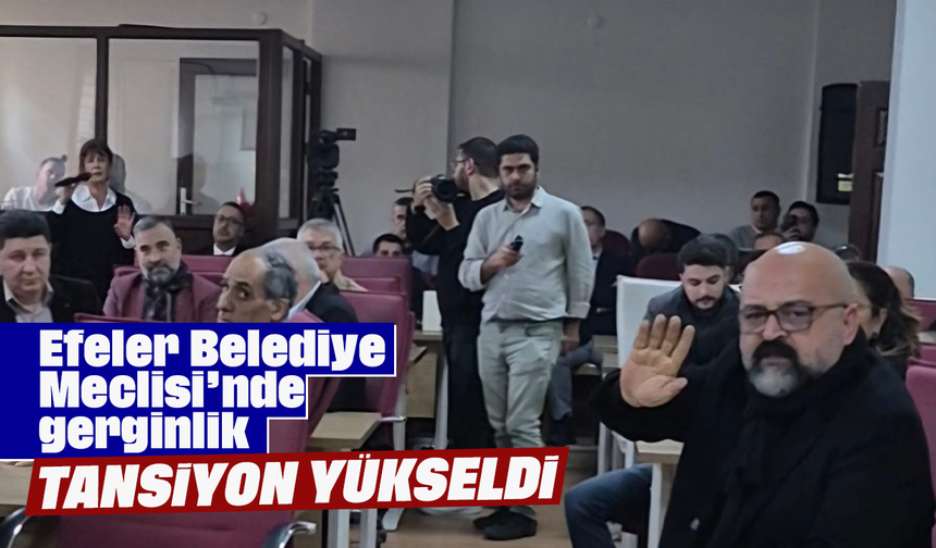 Efeler Belediye Meclisi’nde gerginlik: Tansiyon yükseldi