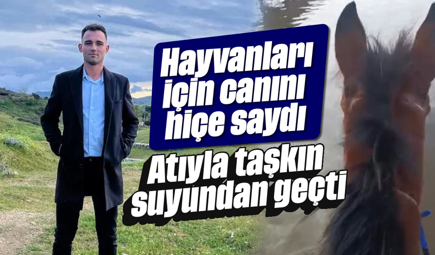 Hayvanları için canını hiçe saydı: Atıyla taşkın suyundan geçti