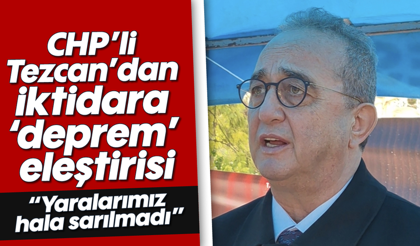 CHP’li Tezcan’dan iktidara ‘deprem’ eleştirisi