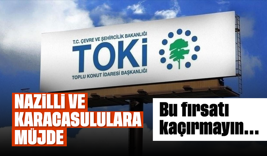 Nazilli ve Karacasululara müjde: Bu fırsatı kaçırmayın