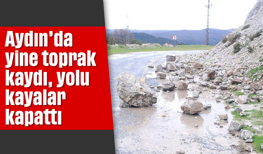 Aydın'da yine toprak kaydı, yolu kayalar kapattı