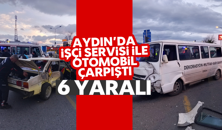 Aydın'da işçi servisi ile otomobil çarpıştı; 6 yaralı