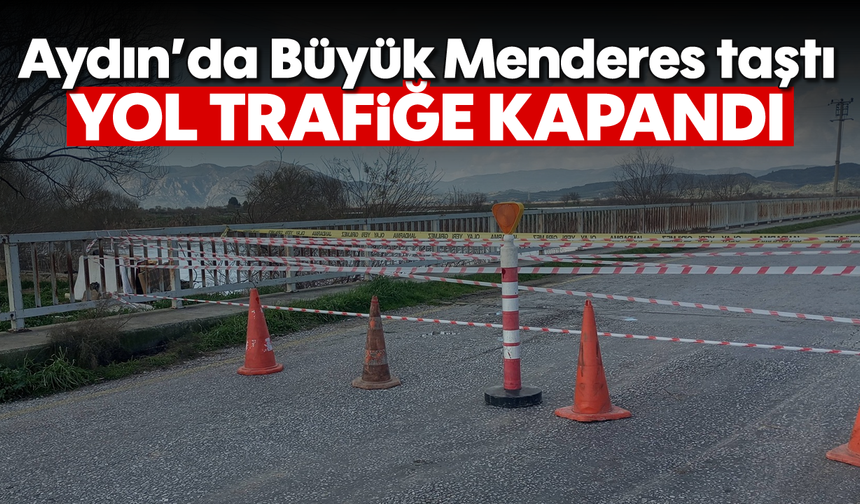 Aydın’da Büyük Menderes taştı, yol trafiğe kapandı