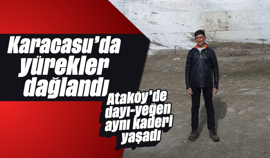 Karacasu'da yürekler dağlandı: Ataköy'de dayı-yeğen aynı kaderi yaşadı