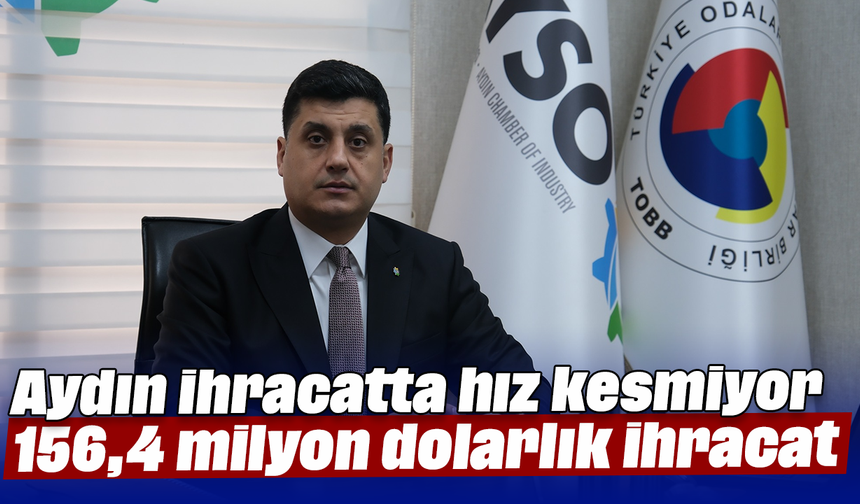 Aydın ihracatta hız kesmiyor: 156,4 milyon dolarlık ihracat