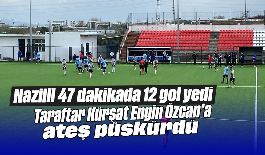 Nazilli 47 dakikada 12 gol yedi: Taraftar, Kürşat Engin Özcan’a ateş püskürdü