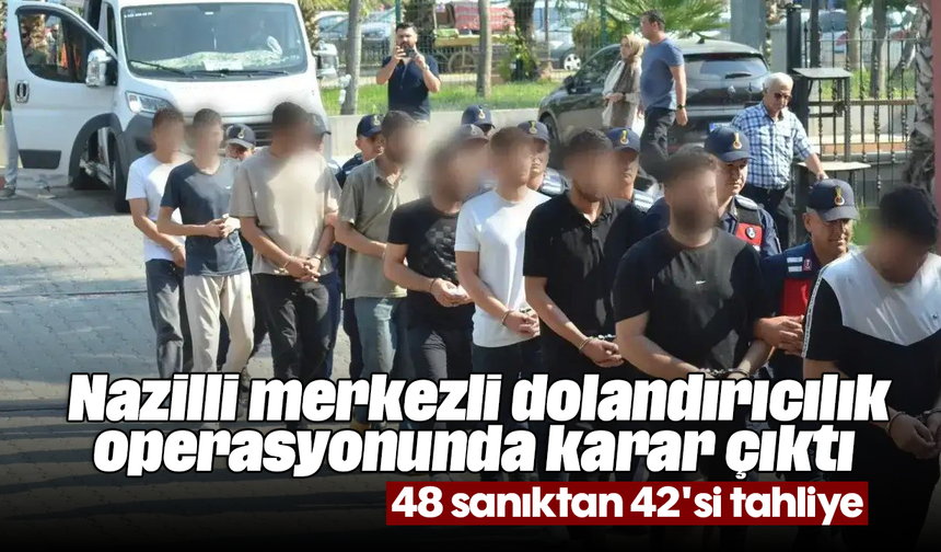 Nazilli merkezli dolandırıcılık operasyonunda karar çıktı: 48 sanıktan 42'si tahliye