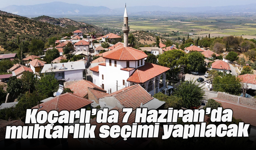 Koçarlı’da 7 Haziran’da muhtarlık seçimi yapılacak