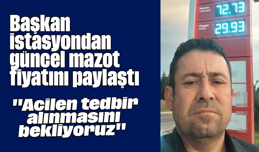 Başkan, istasyondan güncel mazot fiyatını paylaştı: "Acilen tedbir alınmasını bekliyoruz"