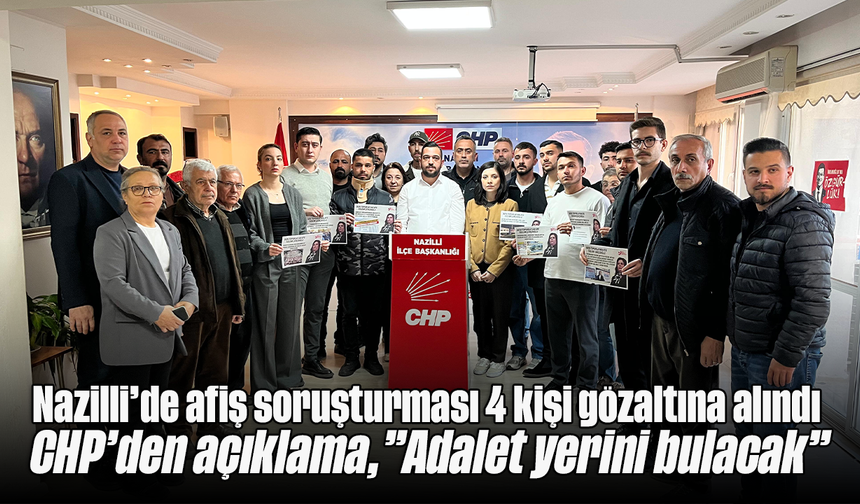 Nazilli’de afiş soruşturması, 4 kişi gözaltına alındı: CHP’den açıklama,”Adalet yerini bulacak”