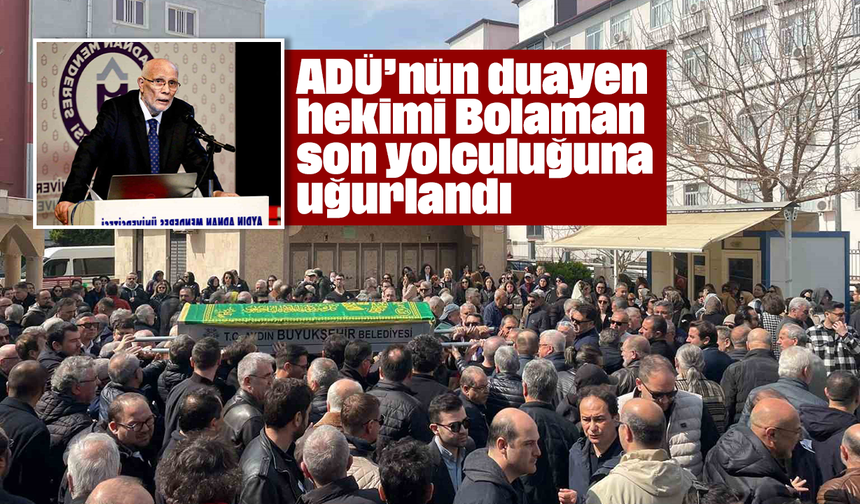 ADÜ’nün duayen hekimi Bolaman son yolculuğuna uğurlandı