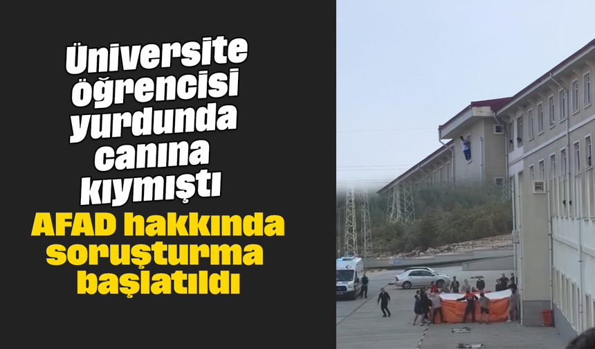 Üniversite öğrencisi yurdunda canına kıymıştı: AFAD hakkında soruşturma başlatıldı