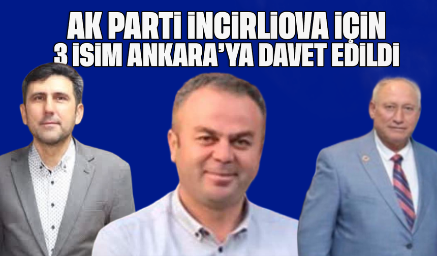 AK Parti İncirliova için 3 isim Ankara’ya davet edildi