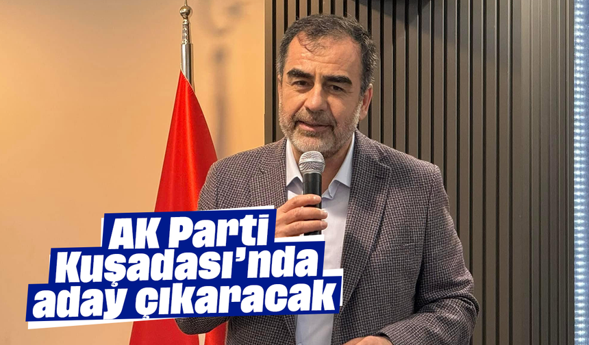AK Parti, Kuşadası’nda aday çıkaracak