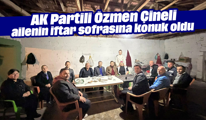AK Partili Özmen, Çineli ailenin iftar sofrasına konuk oldu