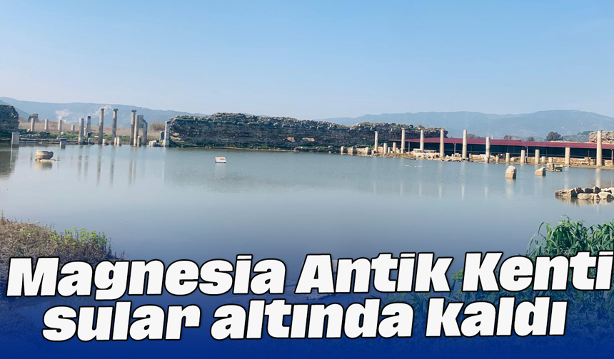Magnesia Antik Kenti sular altında kaldı