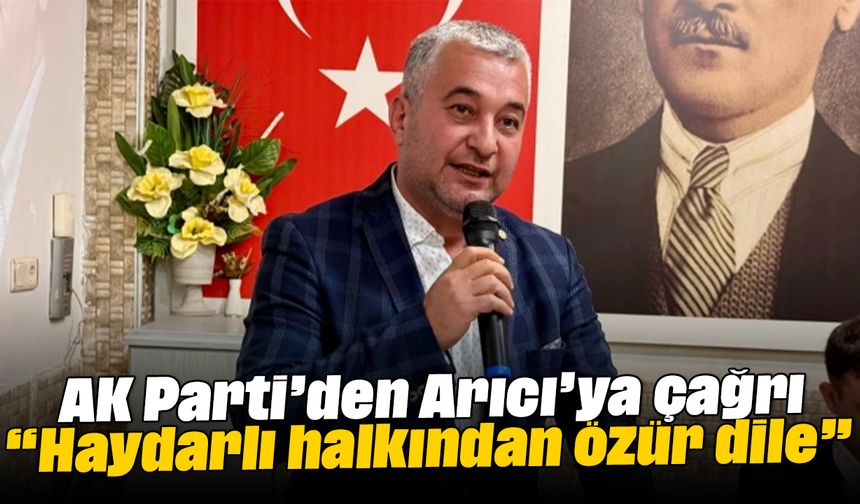 AK Parti’den Arıcı’ya çağrı: “Haydarlı halkından özür dile”