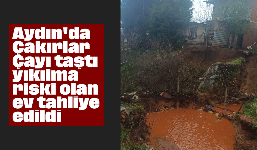 Aydın'da Çakırlar Çayı taştı, yıkılma riski olan ev tahliye edildi
