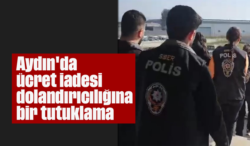 Aydın'da ücret iadesi dolandırıcılığına bir tutuklama