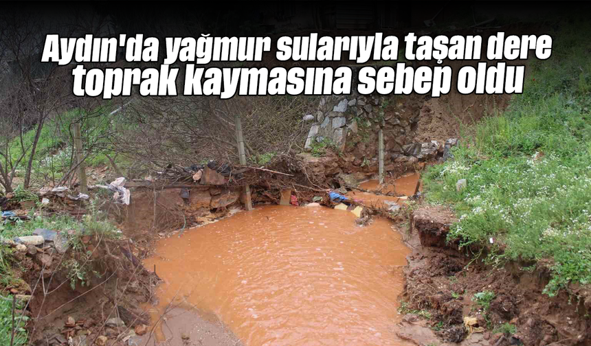 Aydın'da yağmur sularıyla taşan dere, toprak kaymasına sebep oldu