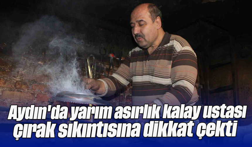Aydın'da yarım asırlık kalay ustası ‘çırak’ sıkıntısına dikkat çekti