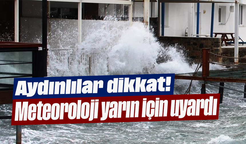 Aydınlılar dikkat! Meteoroloji yarın için uyardı