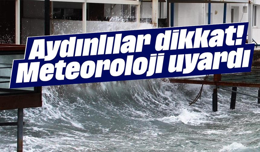 Aydınlılar dikkat! Meteoroloji uyardı