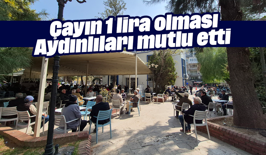 Çayın 1 lira olması, Aydınlıları mutlu etti