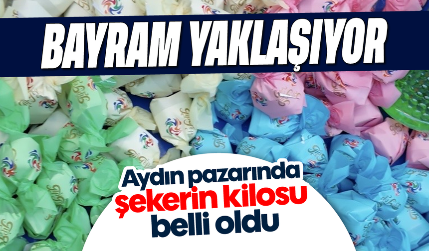Bayram Yaklaşıyor: Aydın pazarında şekerin kilosu belli oldu
