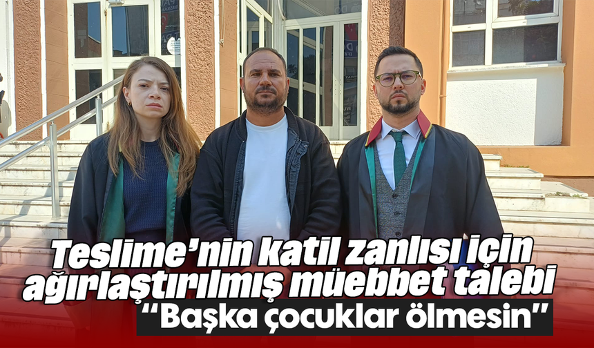 Teslime’nin katil zanlısı için ağırlaştırılmış müebbet talebi