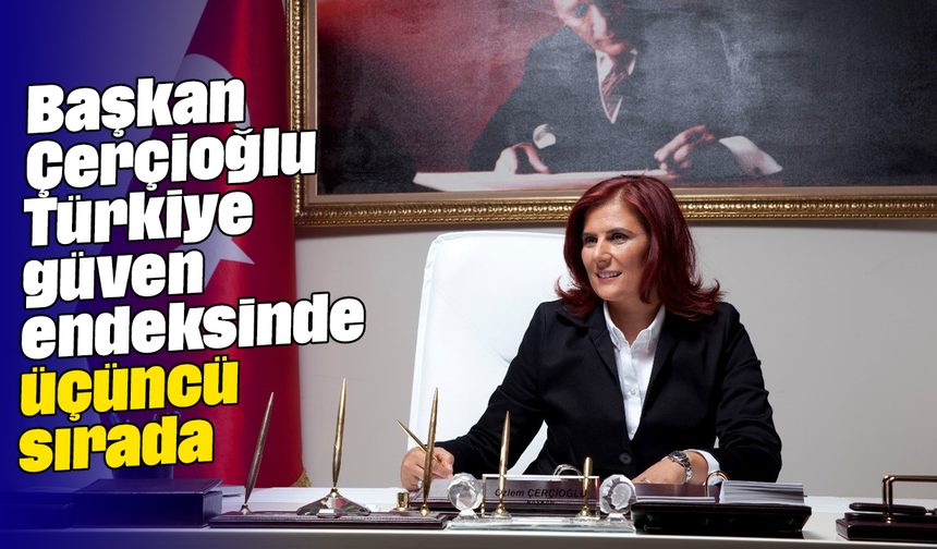 Başkan Çerçioğlu, Türkiye güven endeksinde üçüncü sırada