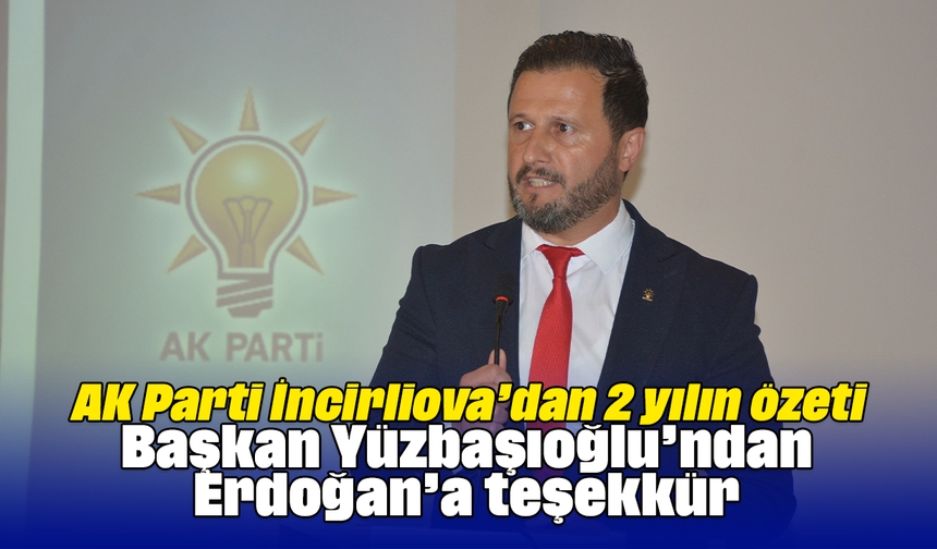AK Parti İncirliova’dan 2 yılın özeti: Başkan Yüzbaşıoğlu’ndan Erdoğan’a teşekkür