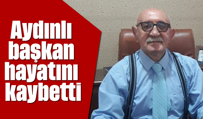 Aydınlı başkan hayatını kaybetti