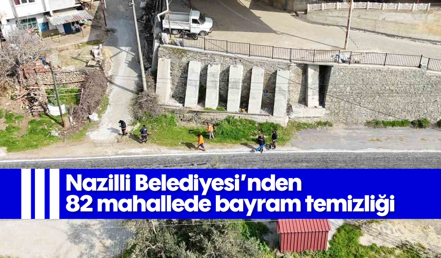 Nazilli Belediyesi’nden 82 mahallede bayram temizliği