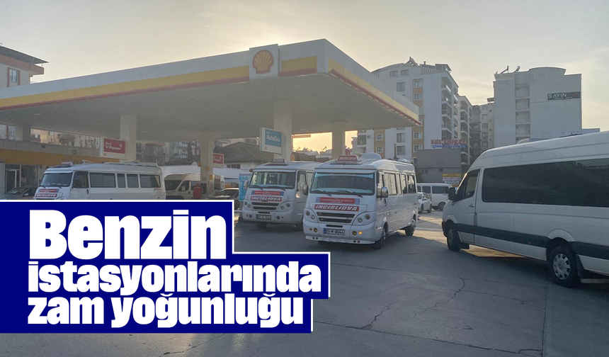Benzin istasyonlarında zam yoğunluğu