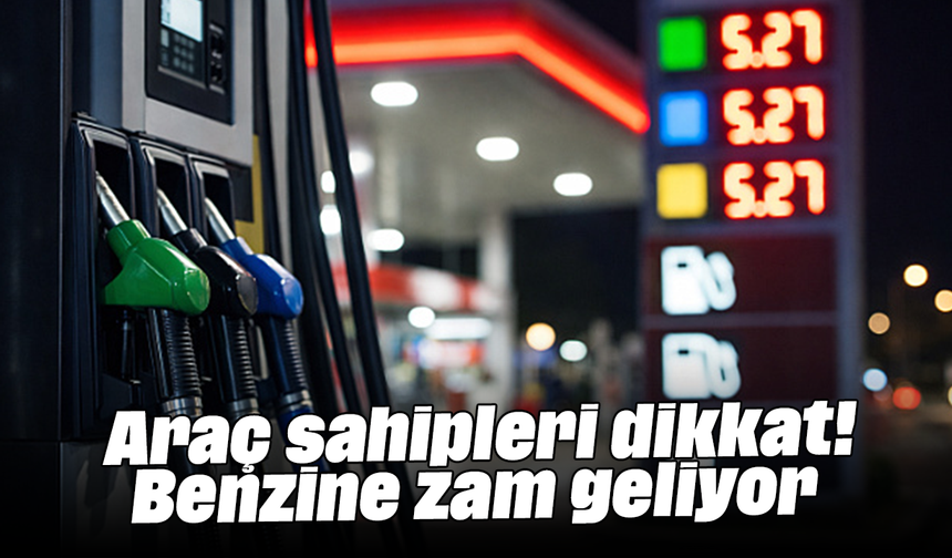 Araç sahipleri dikkat! Benzine zam geliyor