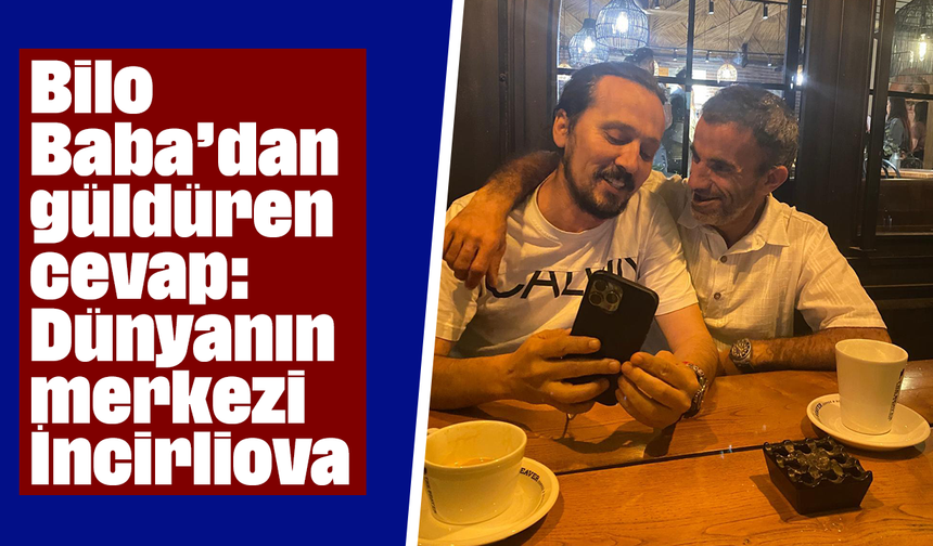 Bilo Baba’dan güldüren cevap: “Dünyanın merkezi İncirliova”