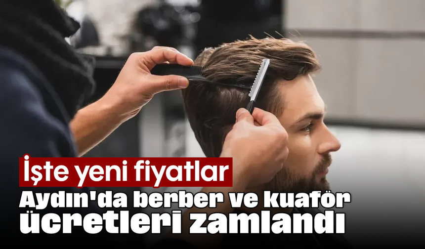 Aydın'da berber ve kuaför ücretleri zamlandı: İşte yeni fiyatlar