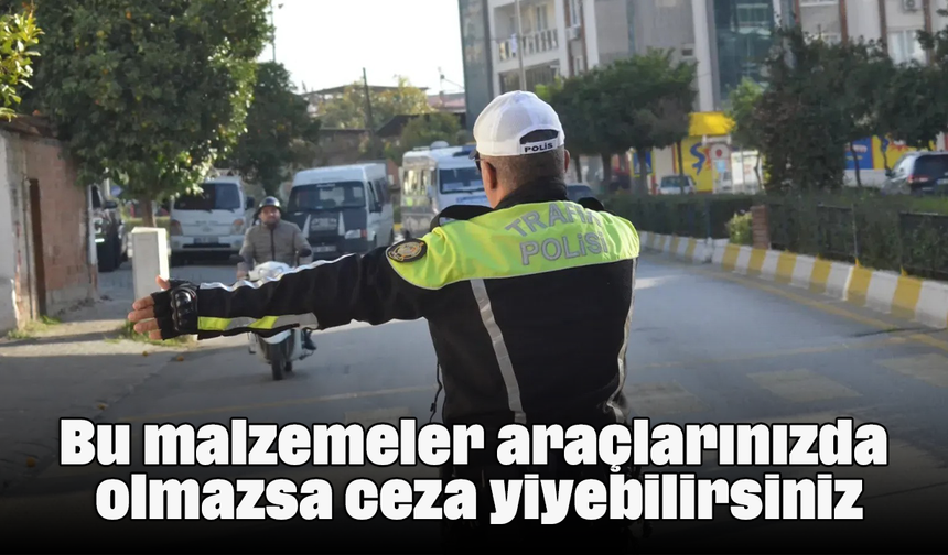 Bu malzemeler araçlarınızda olmazsa ceza yiyebilirsiniz
