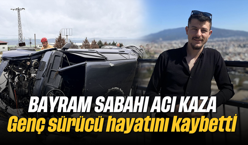 Bayramı sabahı acı kaza: Genç sürücü hayatını kaybetti