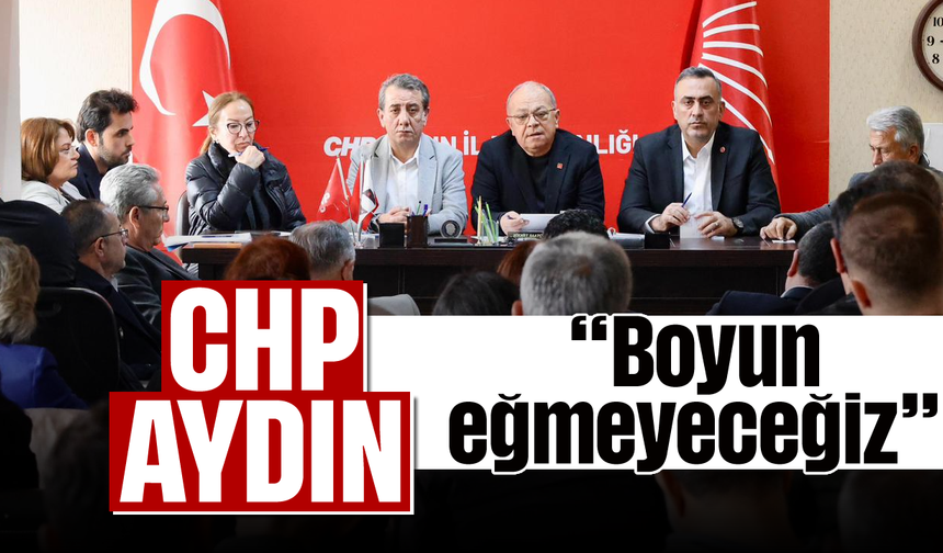 CHP Aydın’dan açıklama: “Boyun eğmeyeceğiz”