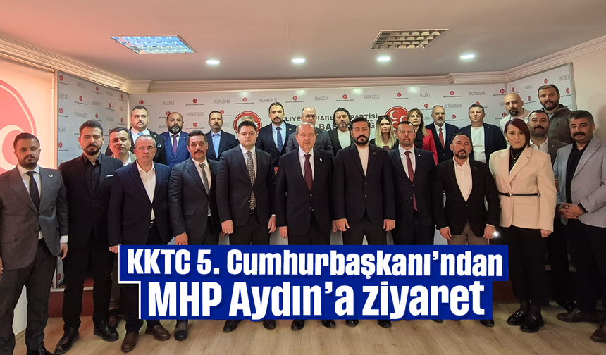 KKTC 5. Cumhurbaşkanı’ndan MHP Aydın’a ziyaret