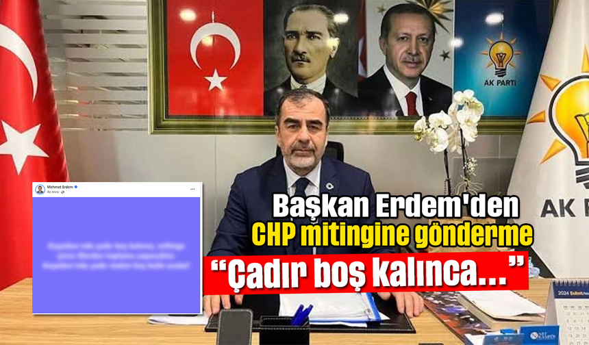 Başkan Erdem'den CHP mitingine gönderme “Çadır boş kalınca...”