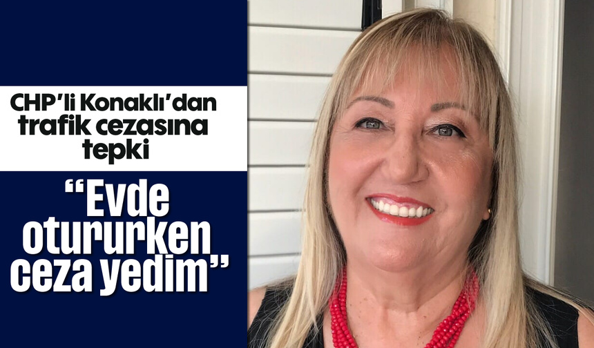 CHP’li Konaklı’dan trafik cezasına tepki