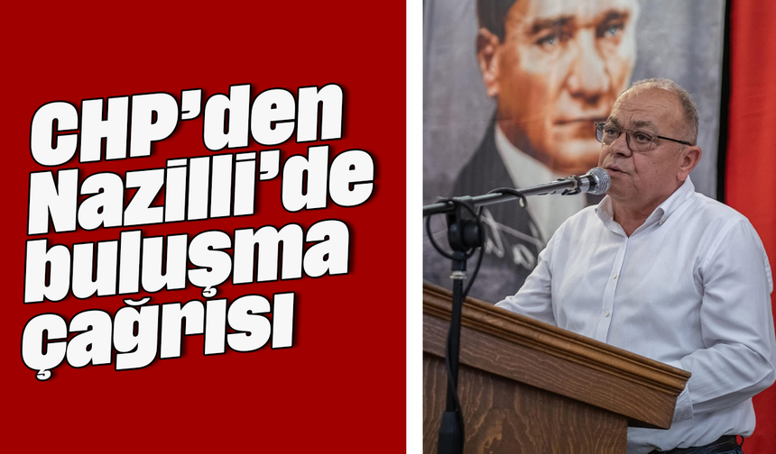 CHP’den ‘Nazilli’de buluşma’ çağrısı