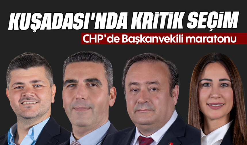Kuşadası'nda kritik seçim: CHP'de Başkanvekili maratonu
