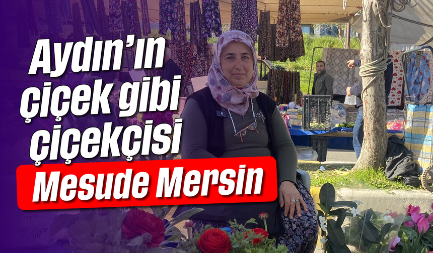 Aydın’ın çiçek gibi çiçekçisi: Mesude Mersin