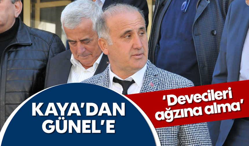 Kaya’dan Günel’e; 'Devecileri ağzına alma'