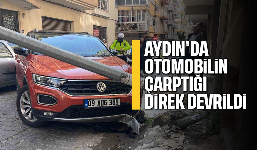 Aydın'da otomobilin çarptığı direk devrildi
