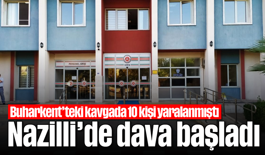 Buharkent'teki kavgada 10 kişi yaralanmıştı: Nazilli'de dava başladı